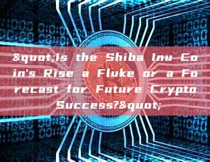 "Is the Shiba Inu Coin's Rise a Fluke or a Forecast for Future Crypto Success?"