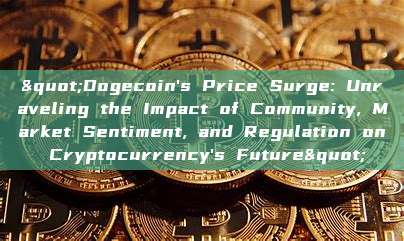 "Dogecoin's Price Surge: Unraveling the Impact of Community, Market Sentiment, and Regulation on Cryptocurrency's Future"