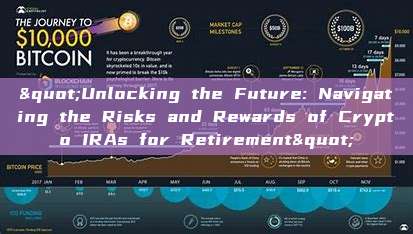 "Unlocking the Future: Navigating the Risks and Rewards of Crypto IRAs for Retirement"