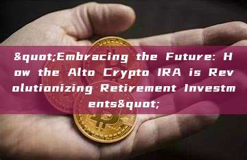 "Embracing the Future: How the Alto Crypto IRA is Revolutionizing Retirement Investments"