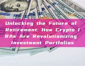 Unlocking the Future of Retirement: How Crypto IRAs Are Revolutionizing Investment Portfolios