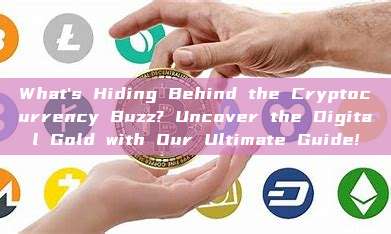 What's Hiding Behind the Cryptocurrency Buzz? Uncover the Digital Gold with Our Ultimate Guide!