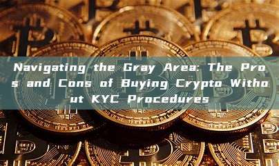 Navigating the Gray Area: The Pros and Cons of Buying Crypto Without KYC Procedures