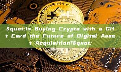 "Is Buying Crypto with a Gift Card the Future of Digital Asset Acquisition?"