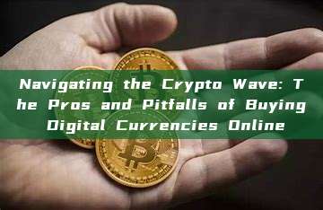 Navigating the Crypto Wave: The Pros and Pitfalls of Buying Digital Currencies Online