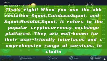 That's right! When you use the abbreviation "Coinbase" and "Revolut," it refers to the popular cryptocurrency exchange platforms. They are well-known for their user-friendly interfaces and comprehensive range of services, includin