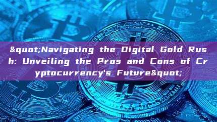 "Navigating the Digital Gold Rush: Unveiling the Pros and Cons of Cryptocurrency's Future"