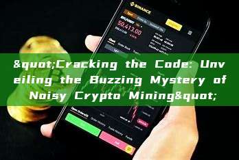 "Cracking the Code: Unveiling the Buzzing Mystery of Noisy Crypto Mining"