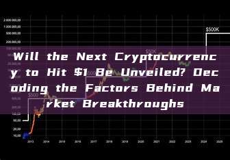 Will the Next Cryptocurrency to Hit $1 Be Unveiled? Decoding the Factors Behind Market Breakthroughs