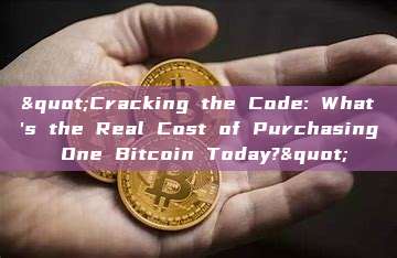 "Cracking the Code: What's the Real Cost of Purchasing One Bitcoin Today?"