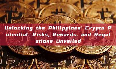 Unlocking the Philippines' Crypto Potential: Risks, Rewards, and Regulations Unveiled