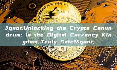 "Unlocking the Crypto Conundrum: Is the Digital Currency Kingdom Truly Safe?"