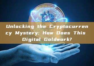 Unlocking the Cryptocurrency Mystery: How Does This Digital Goldwork?