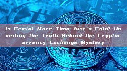 Is Gemini More Than Just a Coin? Unveiling the Truth Behind the Cryptocurrency Exchange Mystery