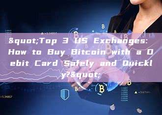 "Top 3 US Exchanges: How to Buy Bitcoin with a Debit Card Safely and Quickly?"