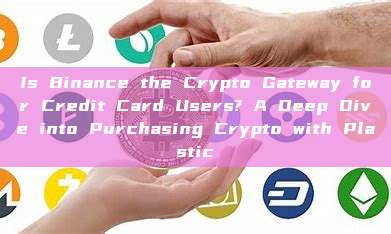 Is Binance the Crypto Gateway for Credit Card Users? A Deep Dive into Purchasing Crypto with Plastic