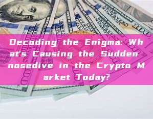 Decoding the Enigma: What's Causing the Sudden nosedive in the Crypto Market Today?